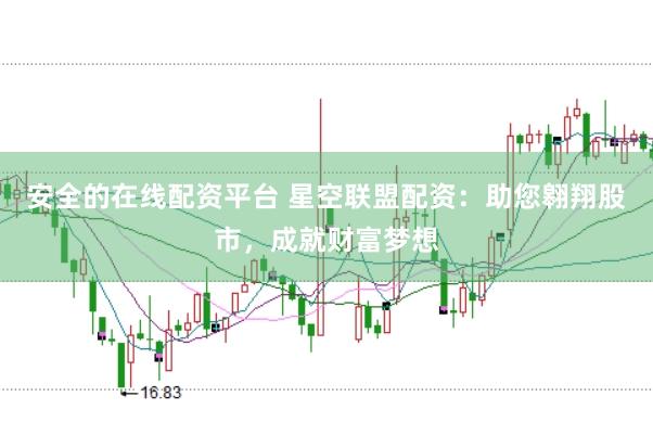 安全的在线配资平台 星空联盟配资：助您翱翔股市，成就财富梦想