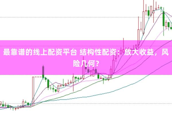最靠谱的线上配资平台 结构性配资：放大收益，风险几何？