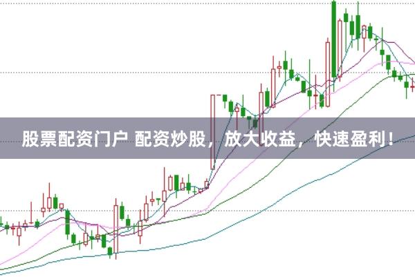 股票配资门户 配资炒股，放大收益，快速盈利！