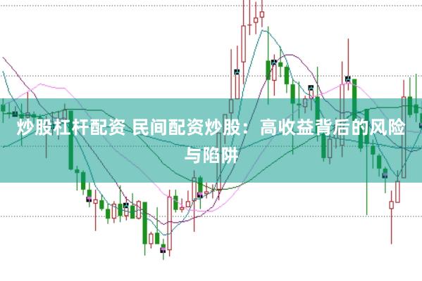 炒股杠杆配资 民间配资炒股：高收益背后的风险与陷阱
