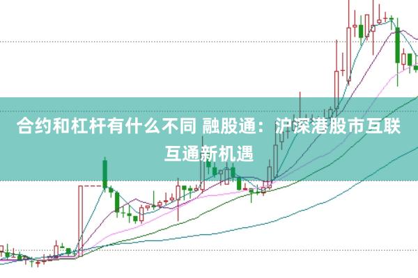 合约和杠杆有什么不同 融股通：沪深港股市互联互通新机遇