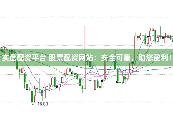 实盘配资平台 股票配资网站：安全可靠，助您盈利！