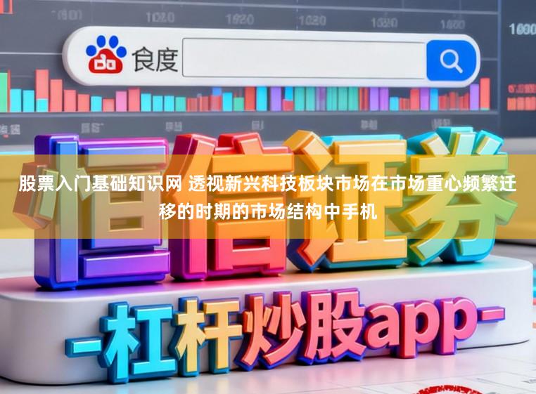 股票入门基础知识网 透视新兴科技板块市场在市场重心频繁迁移的时期的市场结构中手机