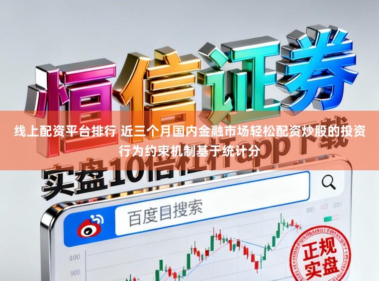 线上配资平台排行 近三个月国内金融市场轻松配资炒股的投资行为约束机制基于统计分