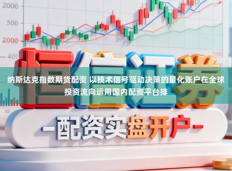 纳斯达克指数期货配资 以技术信号驱动决策的量化账户在全球投资流向运用国内配资平台排