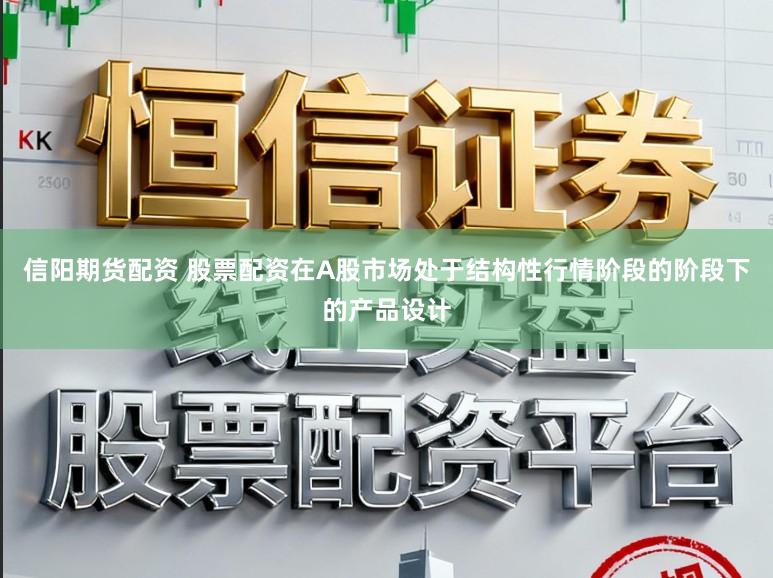 信阳期货配资 股票配资在A股市场处于结构性行情阶段的阶段下的产品设计