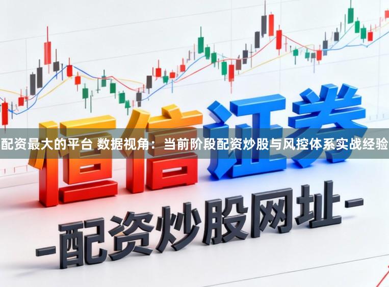 配资最大的平台 数据视角：当前阶段配资炒股与风控体系实战经验