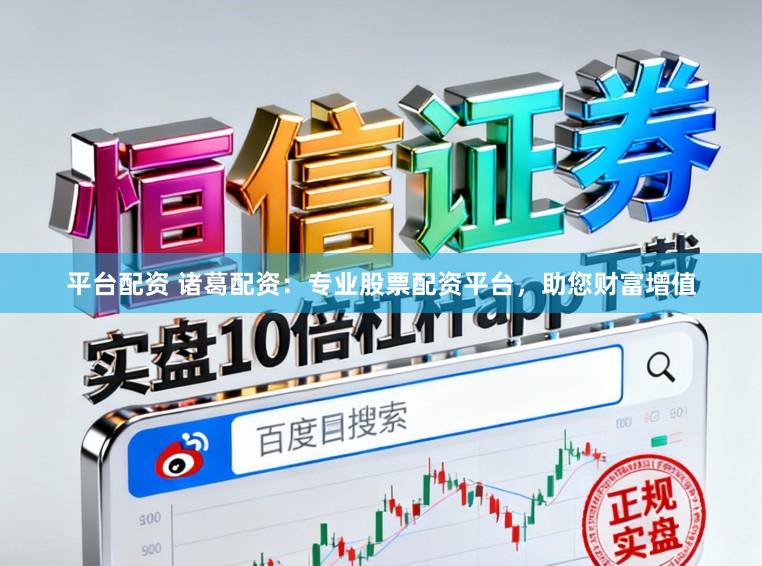 平台配资 诸葛配资：专业股票配资平台，助您财富增值
