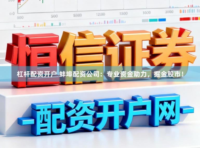 杠杆配资开户 蚌埠配资公司：专业资金助力，掘金股市！