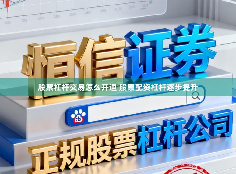 股票杠杆交易怎么开通 股票配资杠杆逐步提升