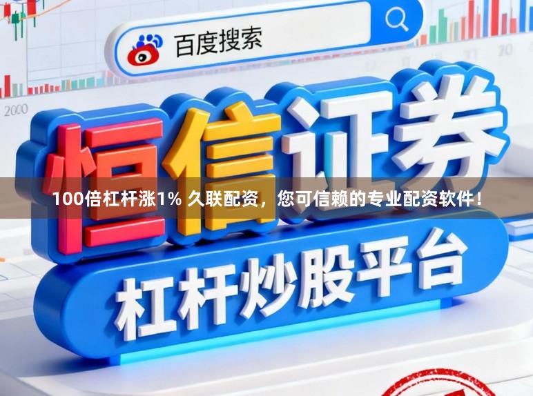 100倍杠杆涨1% 久联配资，您可信赖的专业配资软件！