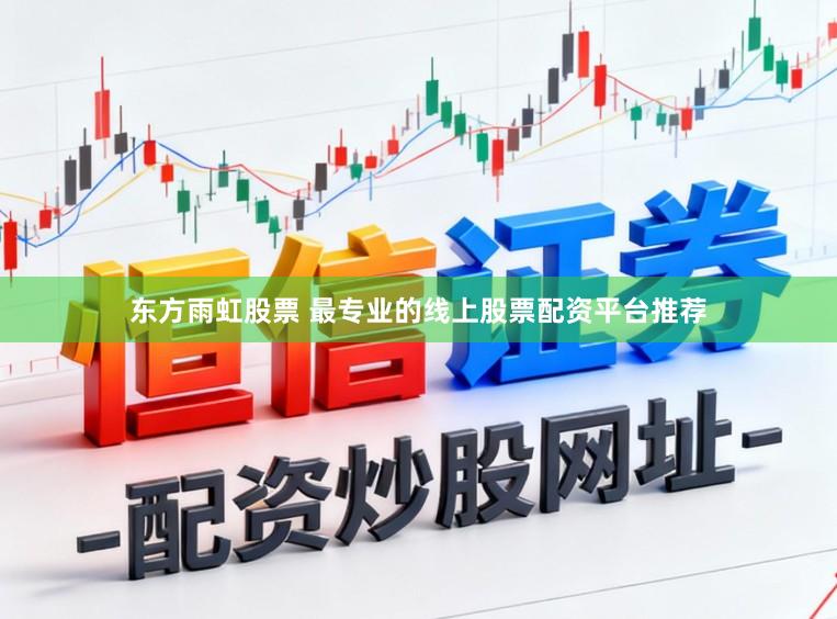 东方雨虹股票 最专业的线上股票配资平台推荐