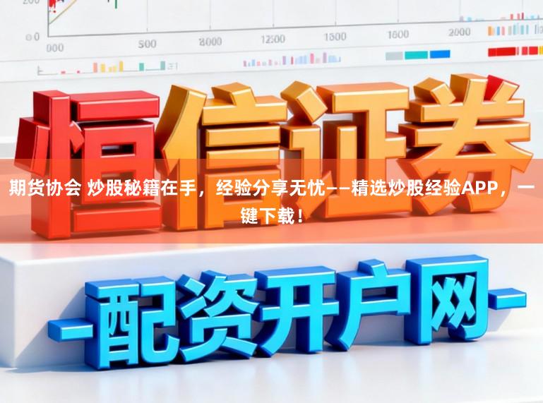 期货协会 炒股秘籍在手,经验分享无忧——精选炒股经验APP,一键下载!